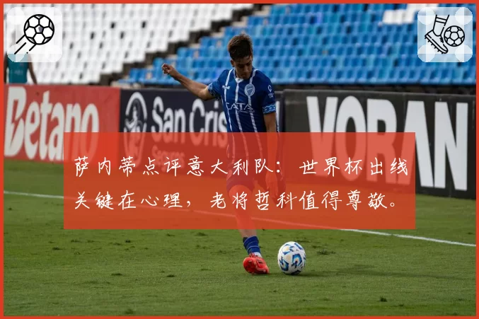 萨内蒂点评意大利队：世界杯出线关键在心理，老将哲科值得尊敬。