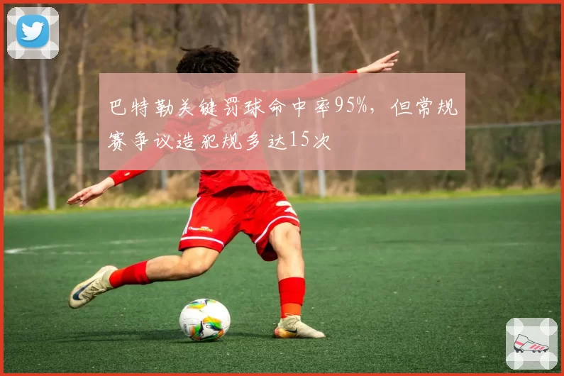 巴特勒关键罚球命中率95%，但常规赛争议造犯规多达15次