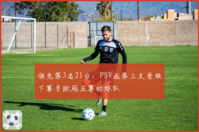 领先第3名21分,PSV成第三支晋级下赛季欧冠正赛的球队