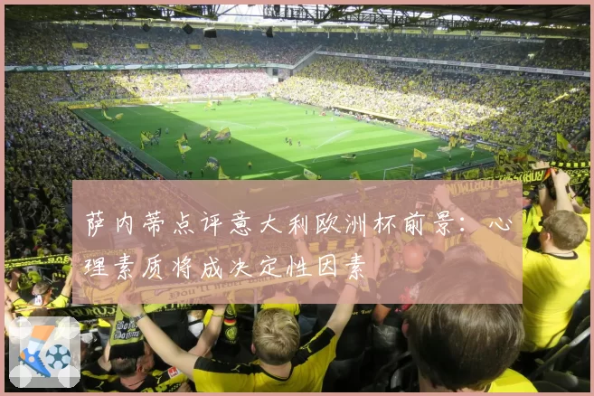 萨内蒂点评意大利欧洲杯前景:心理素质将成决定性因素