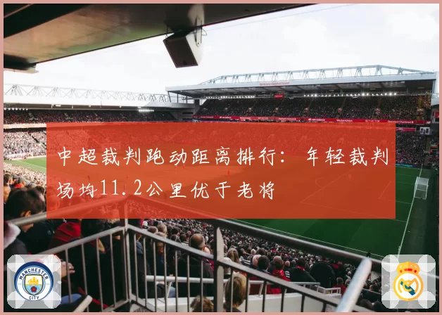 中超裁判跑动距离排行：年轻裁判场均11.2公里优于老将