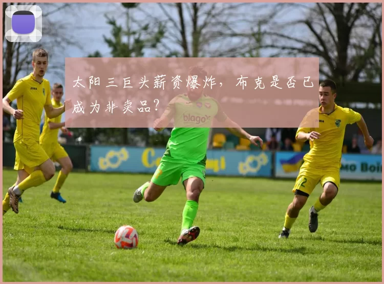 太阳三巨头薪资爆炸，布克是否已成为非卖品？