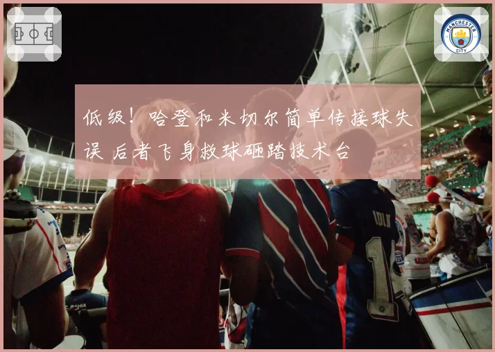 低级!哈登和米切尔简单传接球失误 后者飞身救球砸踏技术台